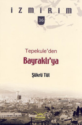 Tepekule'den Bayraklı'ya / İzmirim - 36 - Heyamola Yayınları