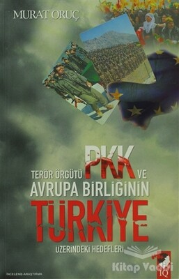 Terör Örgütü PKK ve Avrupa Birliğinin Türkiye Üzerindeki Hedefleri - IQ Kültür Sanat Yayıncılık