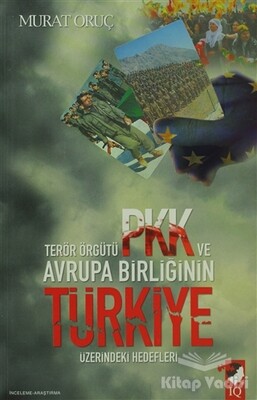 Terör Örgütü PKK ve Avrupa Birliğinin Türkiye Üzerindeki Hedefleri - IQ Kültür Sanat Yayıncılık