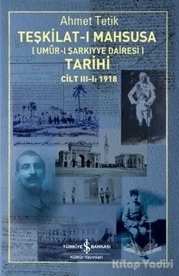 Teşkilat-ı Mahsusa (Umur-ı Sarkıyye Dairesi) Tarihi Cilt 3-1: 1918 - İş Bankası Kültür Yayınları