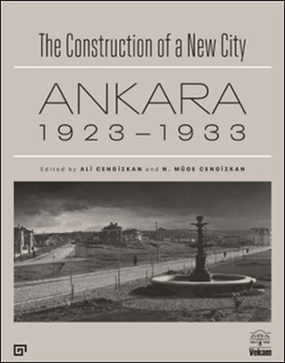 The Construction of a New City Bir Şehir Kurmak: Ankara 1923 – 1933 - Koç Üniversitesi Yayınları