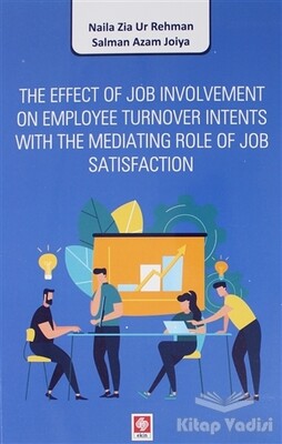 The Effect of Job Involvement On Employee Turnover Intents With The Mediating Role of Job Satisfaction - Ekin Yayınevi