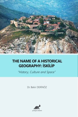The Name Of a Historical Geography: İskilip - Paradigma Akademi Yayınları