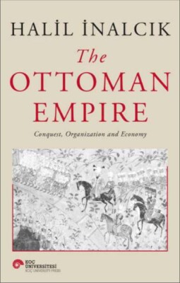 The Ottoman Empire - Conquest, Organization And Economy - Koç Üniversitesi Yayınları