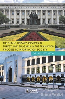 The Public Library Services in Turkey and Bulgaria in The Transition Process To Information Society - İdeal Kültür Yayıncılık