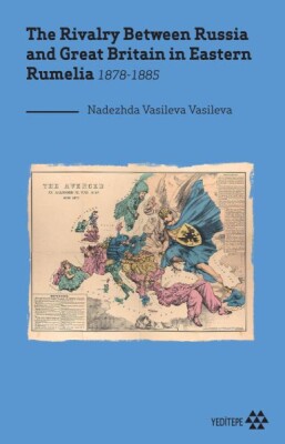 The Rivalry Between Russia and Great Britain in Eastern Rumelia 1878-1885 - Yeditepe Yayınevi