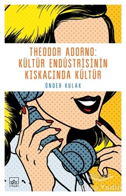 Theodor Adorno: Kültür Endüstrisinin Kıskacında Kültür - İthaki Yayınları