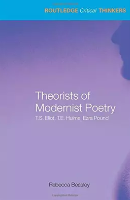 Theorists Of Modernist Poetry : T.S. Eliot, T.E. Hulme, Ezra Pound - Taylor