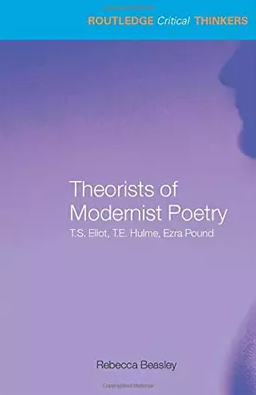 Theorists Of Modernist Poetry : T.S. Eliot, T.E. Hulme, Ezra Pound - 1