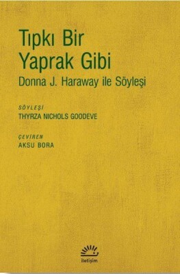 Tıpkı Bir Yaprak Gibi - Donna J. Haraway ile Söyleşi - İletişim Yayınları