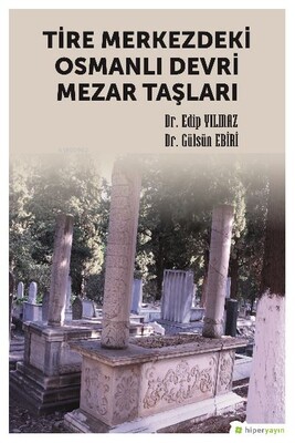 Tire Merkezdeki Osmanlı Devri Mezar Taşları - Hiperlink Yayınları