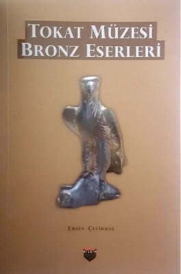 Tokat Müzesi Bronz Eserleri - Bilgin Kültür Sanat Yayınları