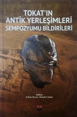 Tokat'ın Antik Yerleşimleri Sempozyumu Bildirileri - Bilgin Kültür Sanat Yayınları