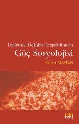 Toplumsal Değişim Perspektifinden Göç Sosyolojisi - Eskiyeni Yayınları