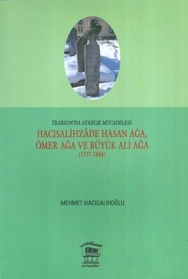 Trabzon'da Ayanlık Mücadelesi : Hacısalihzade Hasan Ağa, Ömer Ağa ve Büyük Ali Ağa (1737-1844) - Serander Yayınları
