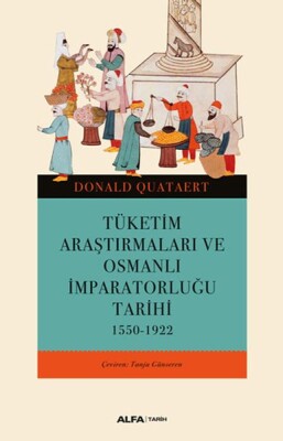 Tüketim Araştırmaları ve Osmanlı İmparatorluğu Tarihi 1550-1922 - Alfa Yayınları