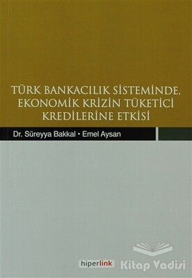 Türk Bankacılık Sisteminde Ekonomik Krizin Tüketici Kredilerine Etkisi - Hiperlink Yayınları
