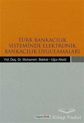 Türk Bankacılık Sisteminde Elektronik Bankacılık Uygulamaları - Hiperlink Yayınları