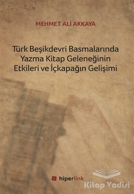 Türk Beşikdevri Basmalarında Yazma Kitap Geleneğinin Etkileri ve İçkapağın Gelişimi - Hiperlink Yayınları