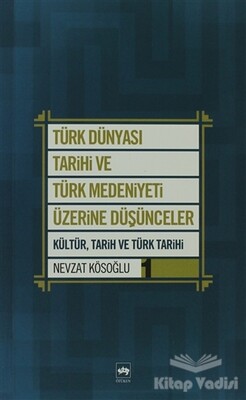 Türk Dünyası Tarihi ve Türk Medeniyeti Üzerine Düşünceler 1. Kitap - Ötüken Neşriyat