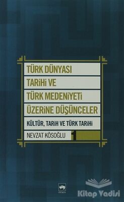 Türk Dünyası Tarihi ve Türk Medeniyeti Üzerine Düşünceler 1. Kitap - 1