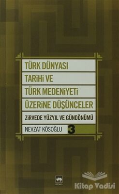 Türk Dünyası Tarihi ve Türk Medeniyeti Üzerine Düşünceler 3. Kitap - 1