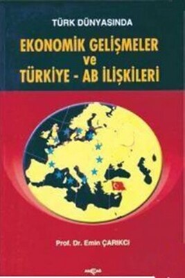 Türk Dünyasında Ekonomik Gelişmeler ve Türkiye - AB İlişkileri - Akçağ Yayınları