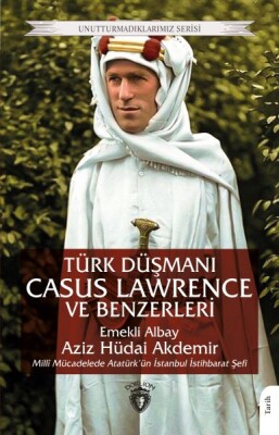 Türk Düşmanı Casus Lawrence ve Benzerleri - Dorlion Yayınları