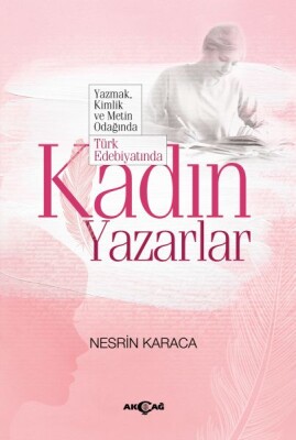 Türk Edebiyatında Kadın Yazarlar - Yazmak, Kimlik ve Metin Odağında - Akçağ Yayınları