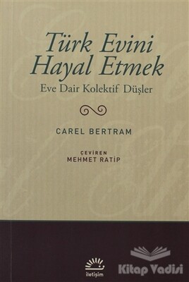 Türk Evini Hayal Etmek - İletişim Yayınları