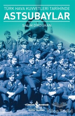 Türk Hava Kuvvetleri Tarihinde Astsubaylar - İş Bankası Kültür Yayınları