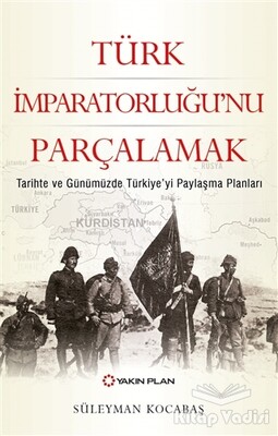 Türk İmparatorluğu’nu Parçalamak - Yakın Plan Yayınları