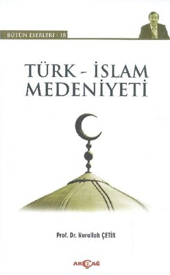 Türk - İslam Medeniyeti - Akçağ Yayınları