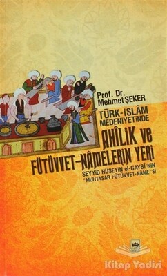 Türk - İslam Medeniyetinde Ahîlik ve Fütüvvet - Namelerin Yeri - Ötüken Neşriyat