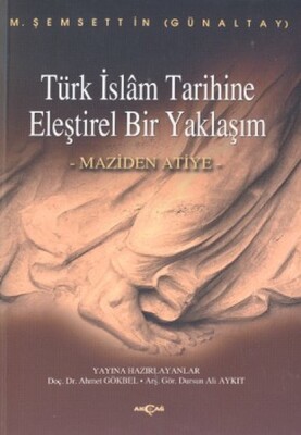 Türk İslam Tarihine Eleştirel Bir Yaklaşım Maziden Atiye - Akçağ Yayınları