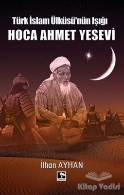Türk İslam Ülküsü'nün Işığı Hoca Ahmet Yesevi - Çınaraltı Yayınları