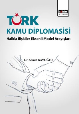 Türk Kamu Diplomasisi: Halkla İlişkiler Eksenli Model Arayışları - Eğitim Yayınevi