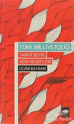 Türk Milliyetçiliği - Tarihi Seyri, Yeni Hedefleri - Ötüken Neşriyat