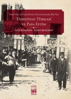 Türk Milliyetçiliğinde Katledilmemiş Bir Yol Hıristiyan Türkler ve Papa Eftim - İstos Yayıncılık