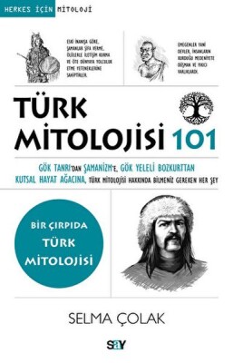 Türk Mitolojisi 101 Gök Tanrı’dan Şamanizm’e, Gök Yeleli Bozkurttan Kutsal Hayat Ağacına, Tu¨rk Mito - Say Yayınları