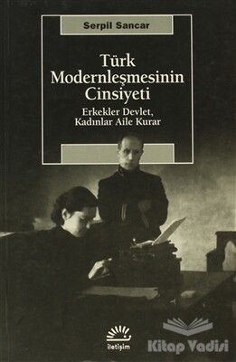 Türk Modernleşmesinin Cinsiyeti - İletişim Yayınları