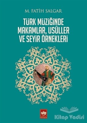 Türk Müziğinde Makamlar, Usuller ve Seyir Örnekleri - Ötüken Neşriyat