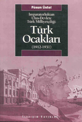 Türk Ocakları (1912-1931) İmparatorluktan Ulus-Devlete Türk Milliyetçiliği - İletişim Yayınları
