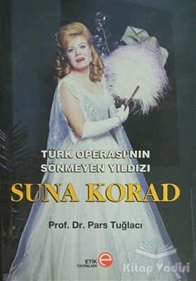 Türk Operası’nın Sönmeyen Yıldızı Suna Korad - Etik Yayınları