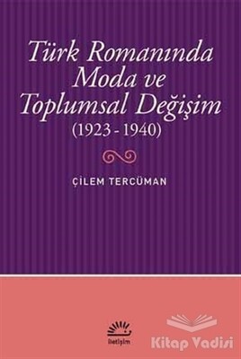 Türk Romanında Moda ve Toplumsal Değişim (1923-1940) - İletişim Yayınları