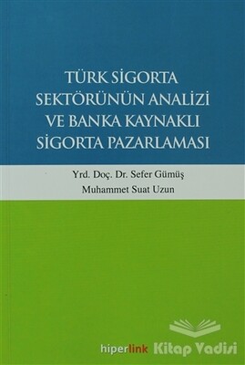 Türk Sigorta Sektörünün Analizi ve Banka Kaynaklı Sigorta Pazarlaması - Hiperlink Yayınları