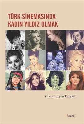Türk Sinemasında Kadın Yıldız Olmak - Dipnot Yayınları
