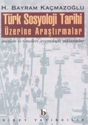 Türk Sosyoloji Tarihi Üzerine Araştırmalar Öncüleri ve Temelleri Çerçevesinde Yaklaşımlar - Birey Yayıncılık