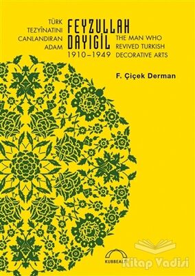 Türk Tezyinatını Canlandıran Adam Feyzullah Dayıgil 1910 – 1949 - The Man Who Revived Turkish Decorative Arts - 1
