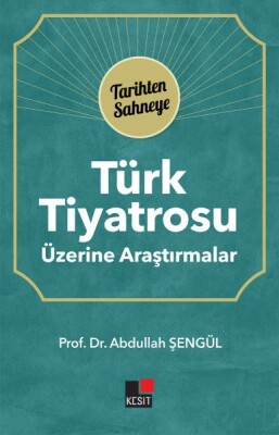 Türk Tiyatrosu Üzerine Araştırmalar - Tarihten Sahneye - Kesit Yayınları